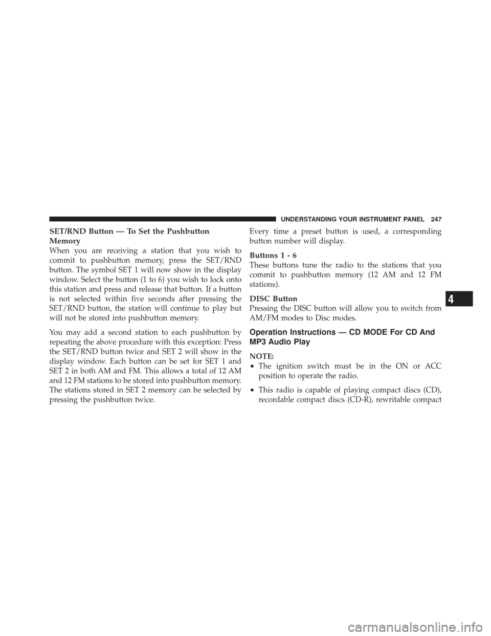 DODGE AVENGER 2012 2.G Service Manual SET/RND Button — To Set the Pushbutton
Memory
When you are receiving a station that you wish to
commit to pushbutton memory, press the SET/RND
button. The symbol SET 1 will now show in the display
w