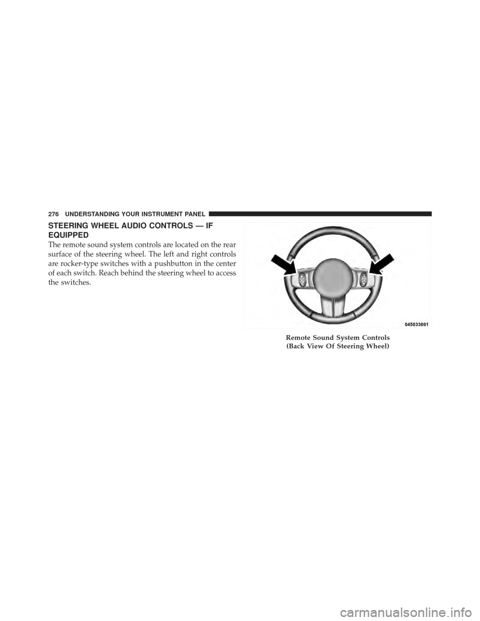 DODGE AVENGER 2012 2.G Owners Manual STEERING WHEEL AUDIO CONTROLS — IF
EQUIPPED
The remote sound system controls are located on the rear
surface of the steering wheel. The left and right controls
are rocker-type switches with a pushbu