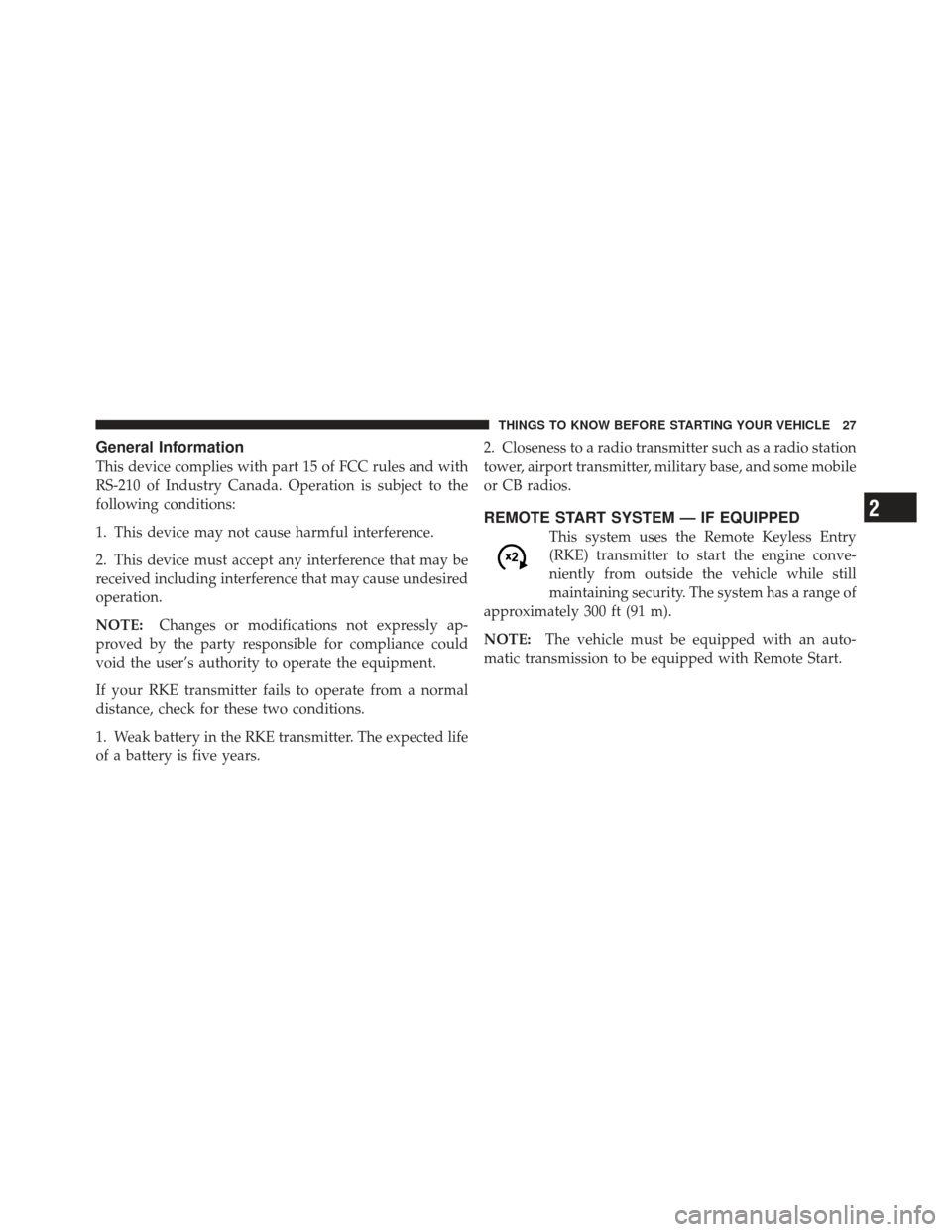 DODGE AVENGER 2012 2.G Owners Manual General Information
This device complies with part 15 of FCC rules and with
RS-210 of Industry Canada. Operation is subject to the
following conditions:
1. This device may not cause harmful interferen