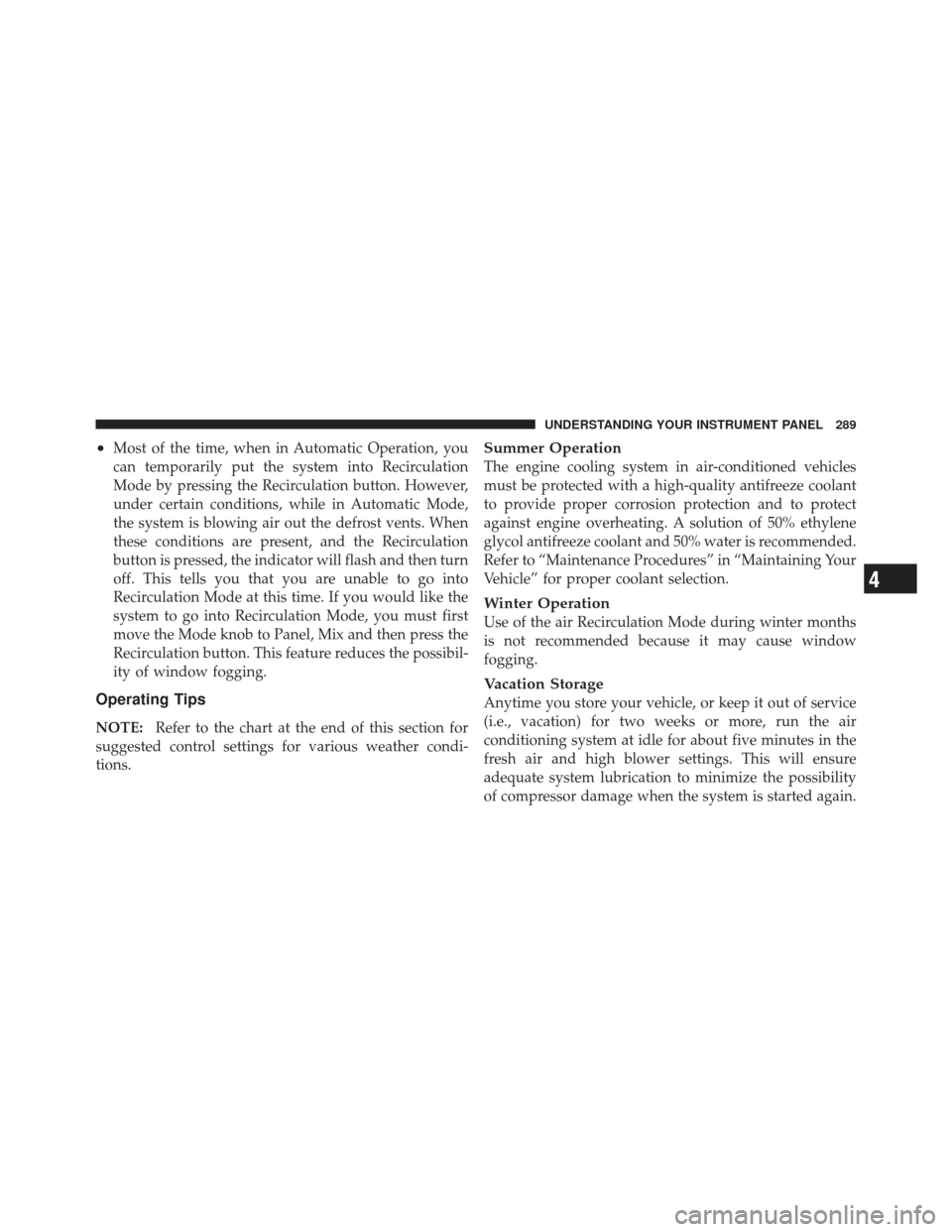 DODGE AVENGER 2012 2.G User Guide •Most of the time, when in Automatic Operation, you
can temporarily put the system into Recirculation
Mode by pressing the Recirculation button. However,
under certain conditions, while in Automatic