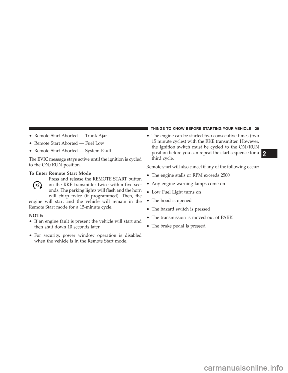 DODGE AVENGER 2012 2.G Owners Guide •Remote Start Aborted — Trunk Ajar
•Remote Start Aborted — Fuel Low
•Remote Start Aborted — System Fault
The EVIC message stays active until the ignition is cycled
to the ON/RUN position.
