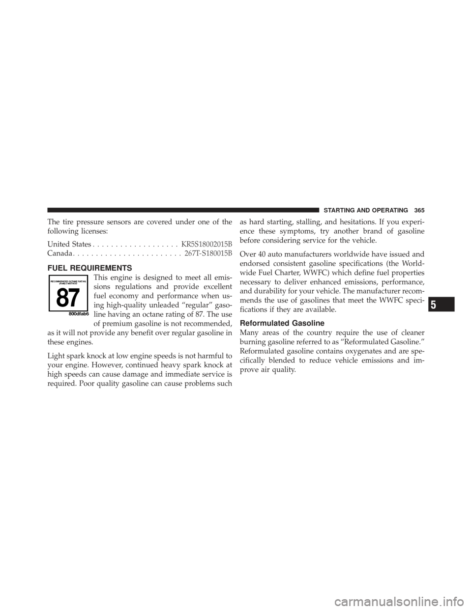 DODGE AVENGER 2012 2.G User Guide The tire pressure sensors are covered under one of the
following licenses:
United States................... KR5S18002015B
Canada ........................ 267T-S180015B
FUEL REQUIREMENTS
This engine is