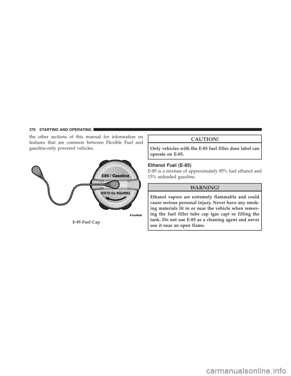 DODGE AVENGER 2012 2.G Owners Manual the other sections of this manual for information on
features that are common between Flexible Fuel and
gasoline-only powered vehicles.CAUTION!
Only vehicles with the E-85 fuel filler door label can
o