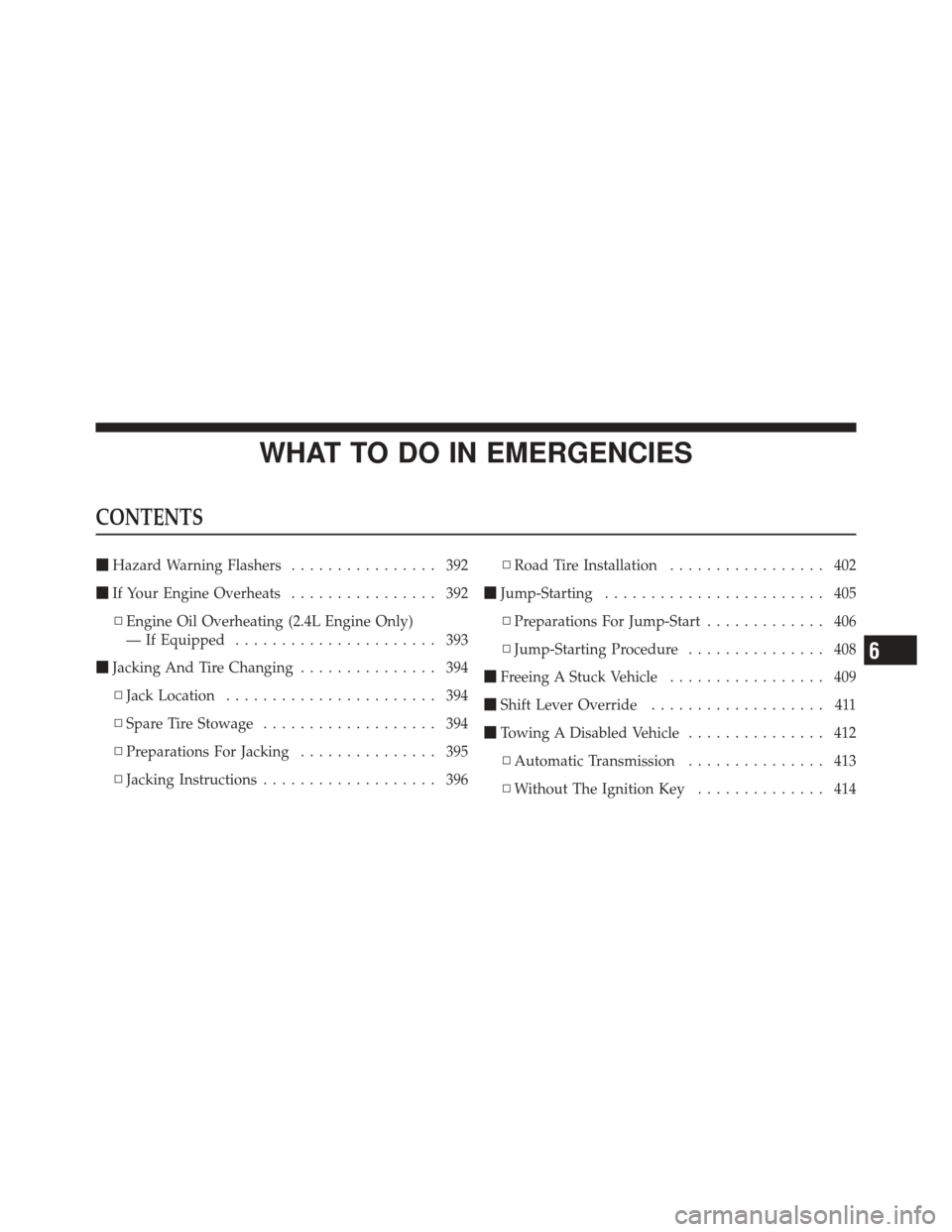 DODGE AVENGER 2012 2.G Owners Manual WHAT TO DO IN EMERGENCIES
CONTENTS
Hazard Warning Flashers ................ 392
 If Your Engine Overheats ................ 392
▫ Engine Oil Overheating (2.4L Engine Only)
— If Equipped .........