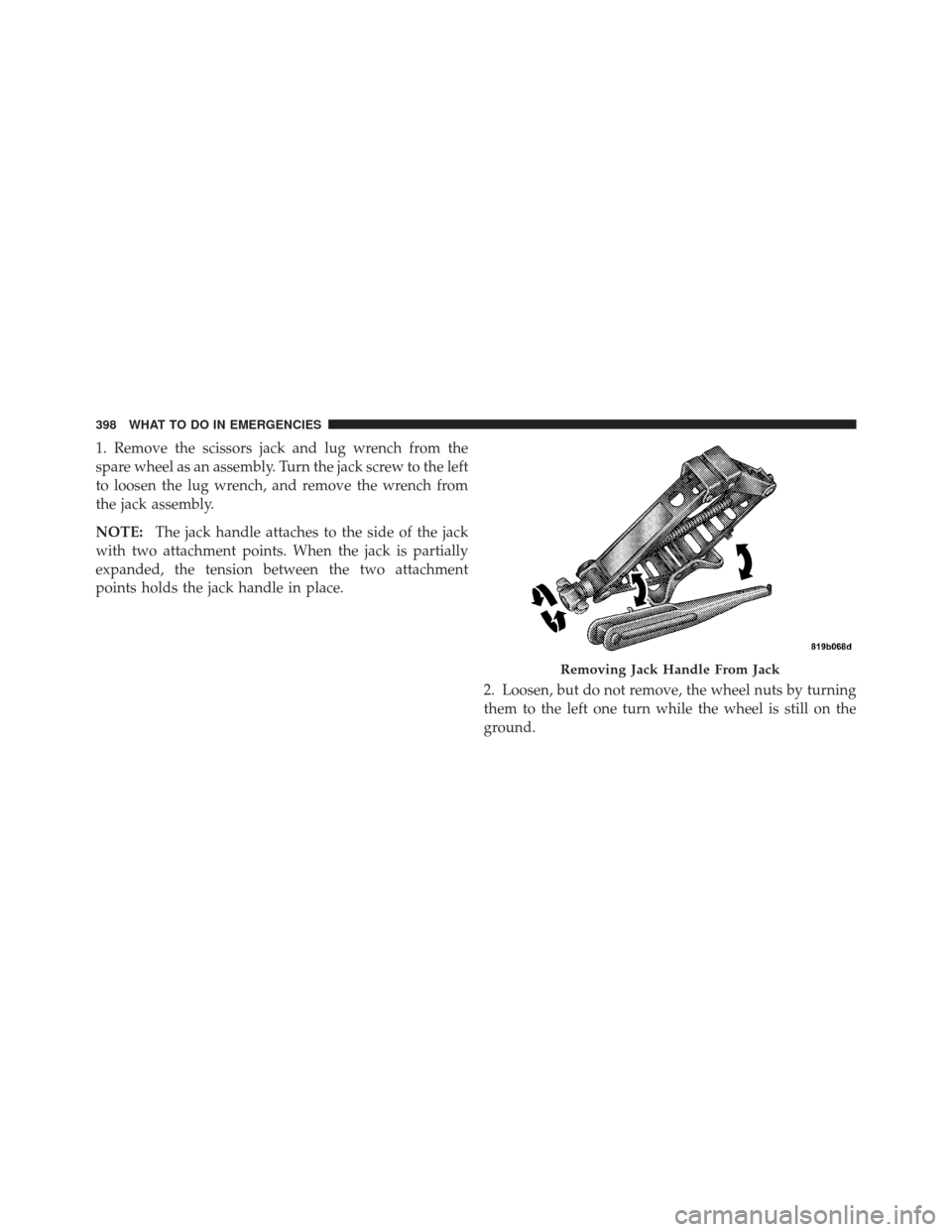 DODGE AVENGER 2012 2.G Owners Manual 1. Remove the scissors jack and lug wrench from the
spare wheel as an assembly. Turn the jack screw to the left
to loosen the lug wrench, and remove the wrench from
the jack assembly.
NOTE:The jack ha