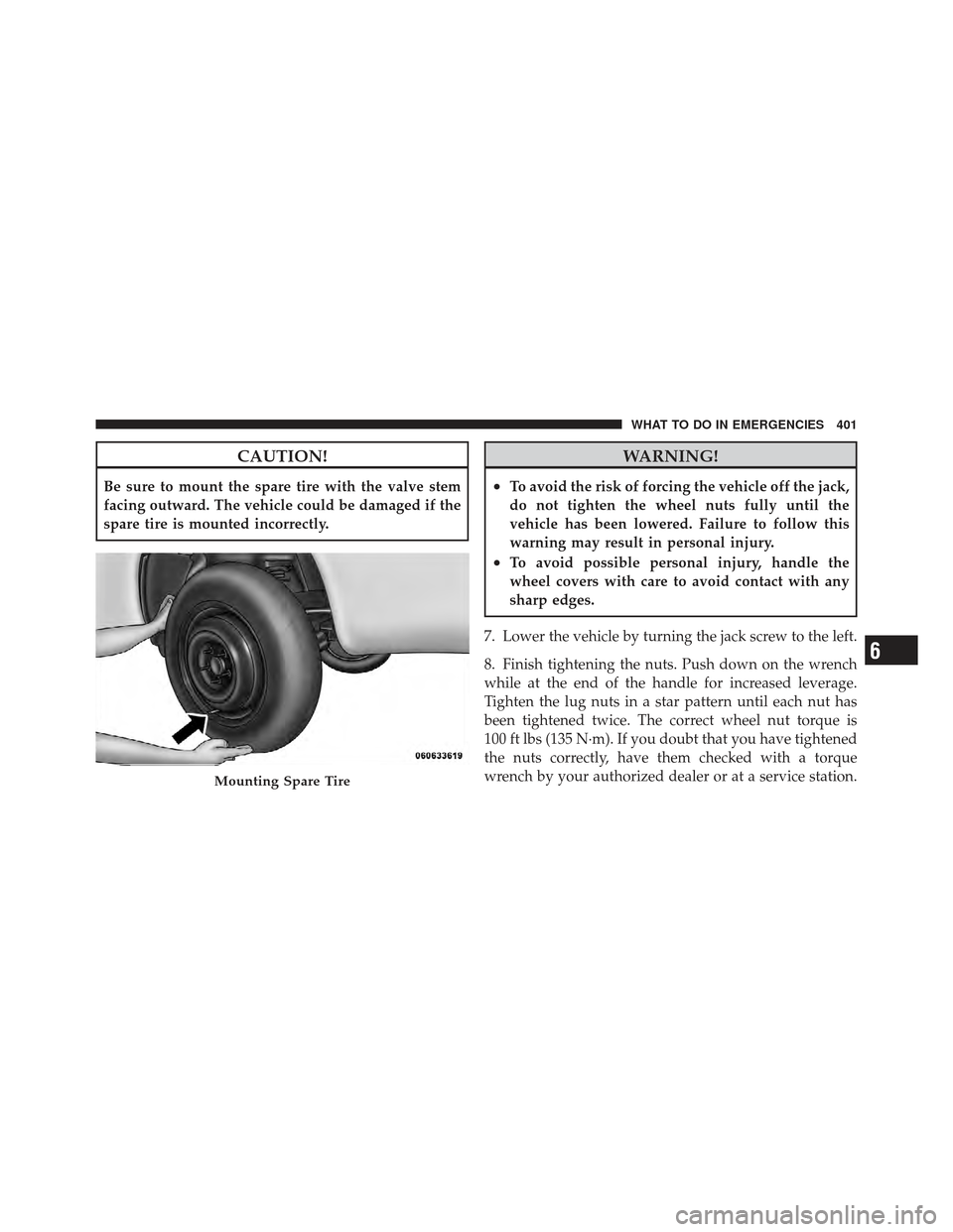 DODGE AVENGER 2012 2.G Owners Manual CAUTION!
Be sure to mount the spare tire with the valve stem
facing outward. The vehicle could be damaged if the
spare tire is mounted incorrectly.
WARNING!
•To avoid the risk of forcing the vehicle DODGE AVENGER 2012 2.G Owners Manual CAUTION!
Be sure to mount the spare tire with the valve stem
facing outward. The vehicle could be damaged if the
spare tire is mounted incorrectly.
WARNING!
•To avoid the risk of forcing the vehicle