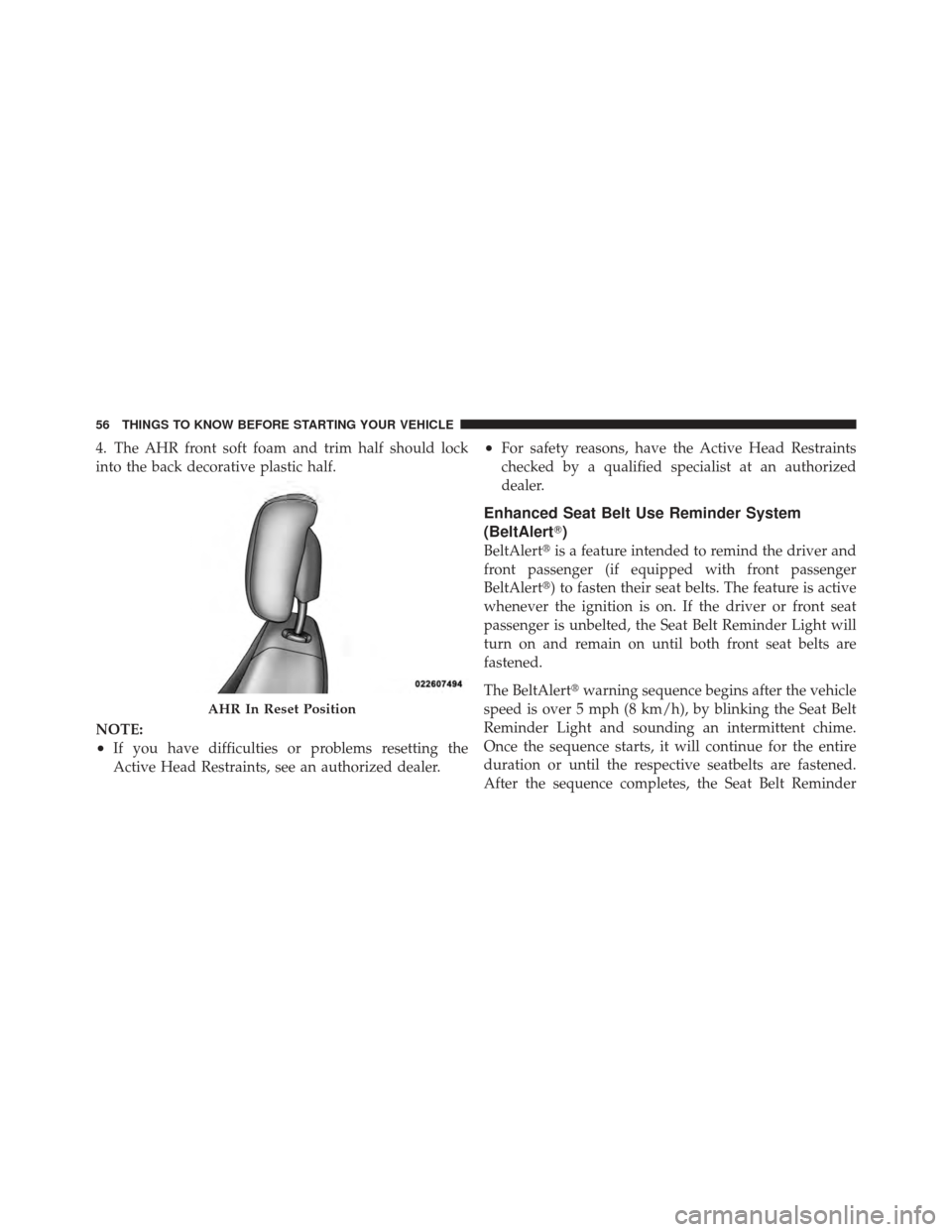 DODGE AVENGER 2012 2.G Owners Manual 4. The AHR front soft foam and trim half should lock
into the back decorative plastic half.
NOTE:
•If you have difficulties or problems resetting the
Active Head Restraints, see an authorized dealer