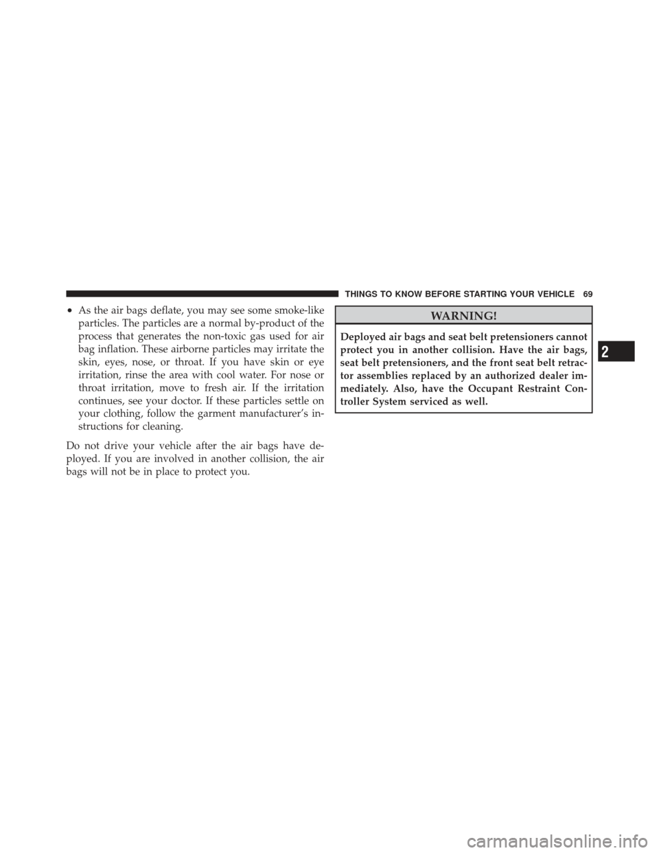 DODGE AVENGER 2012 2.G Manual PDF •As the air bags deflate, you may see some smoke-like
particles. The particles are a normal by-product of the
process that generates the non-toxic gas used for air
bag inflation. These airborne part
