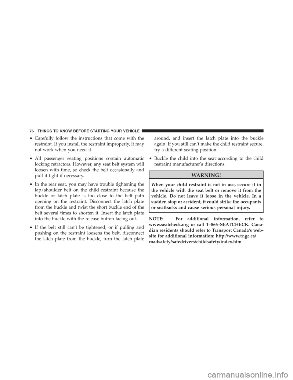 DODGE AVENGER 2012 2.G Manual PDF •Carefully follow the instructions that come with the
restraint. If you install the restraint improperly, it may
not work when you need it.
•All passenger seating positions contain automatic
locki