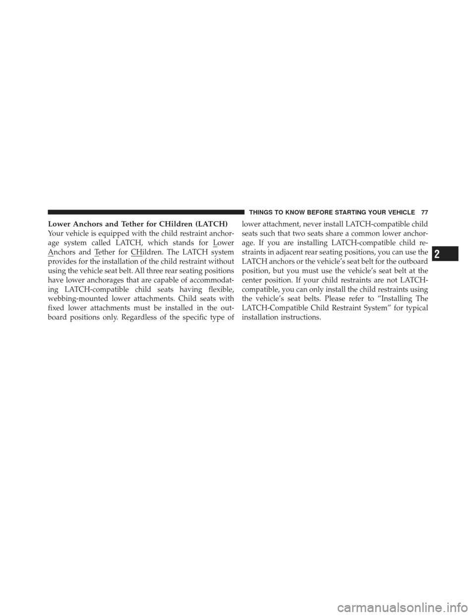 DODGE AVENGER 2012 2.G Manual PDF Lower Anchors and Tether for CHildren (LATCH)
Your vehicle is equipped with the child restraint anchor-
age system called LATCH, which stands for Lower
Anchors and Tether for CHildren. The LATCH syste