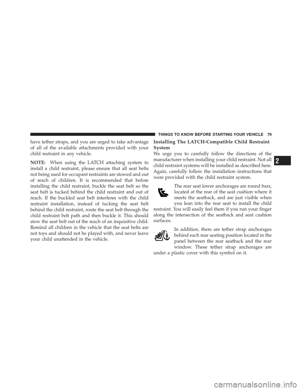 DODGE AVENGER 2012 2.G Manual Online have tether straps, and you are urged to take advantage
of all of the available attachments provided with your
child restraint in any vehicle.
NOTE:When using the LATCH attaching system to
install a c