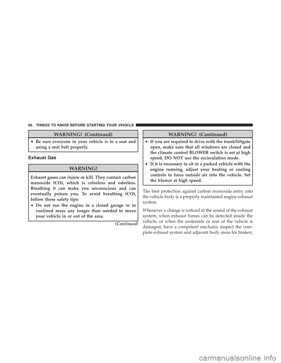 DODGE AVENGER 2012 2.G Owners Manual WARNING! (Continued)
•Be sure everyone in your vehicle is in a seat and
using a seat belt properly.
Exhaust Gas
WARNING!
Exhaust gases can injure or kill. They contain carbon
monoxide (CO), which is