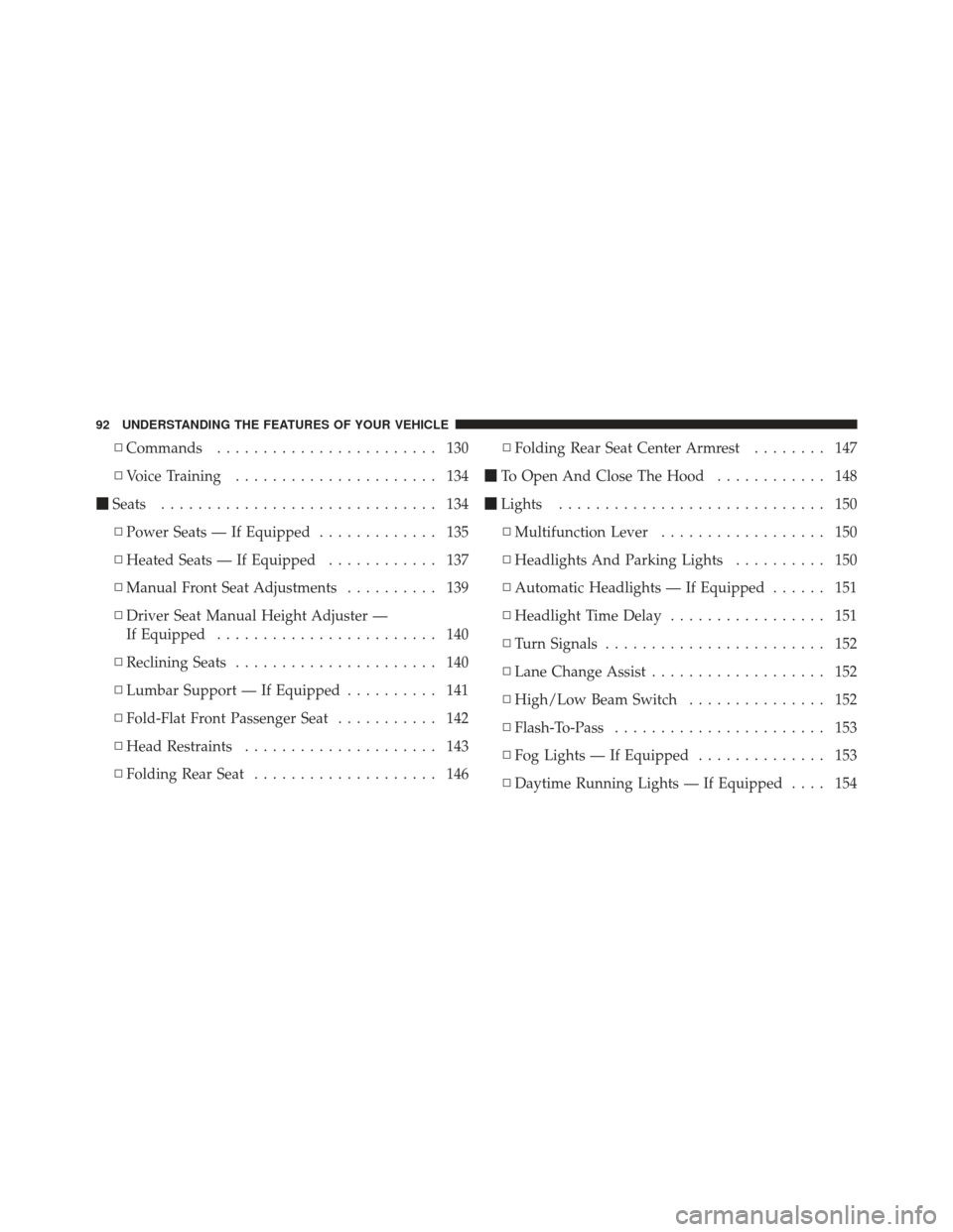 DODGE AVENGER 2012 2.G Owners Manual ▫Commands ........................ 130
▫ Voice Training ...................... 134
 Seats .............................. 134
▫ Power Seats — If Equipped ............. 135
▫ Heated Seats —