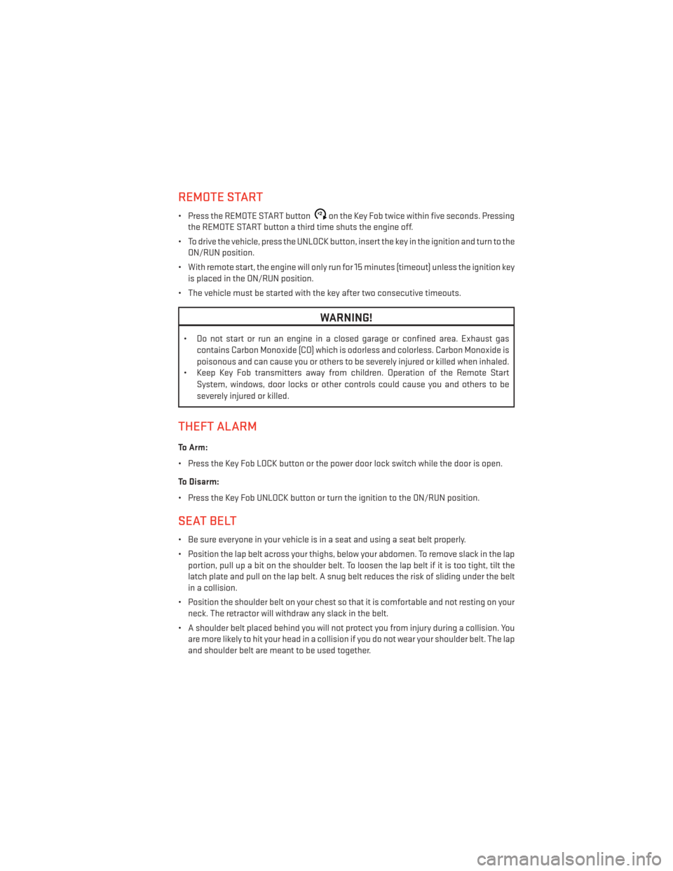 DODGE AVENGER 2013 2.G User Guide REMOTE START
• Press the REMOTE START buttonx2on the Key Fob twice within five seconds. Pressing
the REMOTE START button a third time shuts the engine off.
• To drive the vehicle, press the UNLOCK