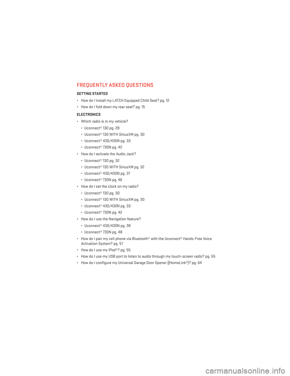 DODGE AVENGER 2013 2.G User Guide FREQUENTLY ASKED QUESTIONS
GETTING STARTED
• How do I install my LATCH Equipped Child Seat? pg. 12
• How do I fold down my rear seat? pg. 15
ELECTRONICS
• Which radio is in my vehicle?• Uconne