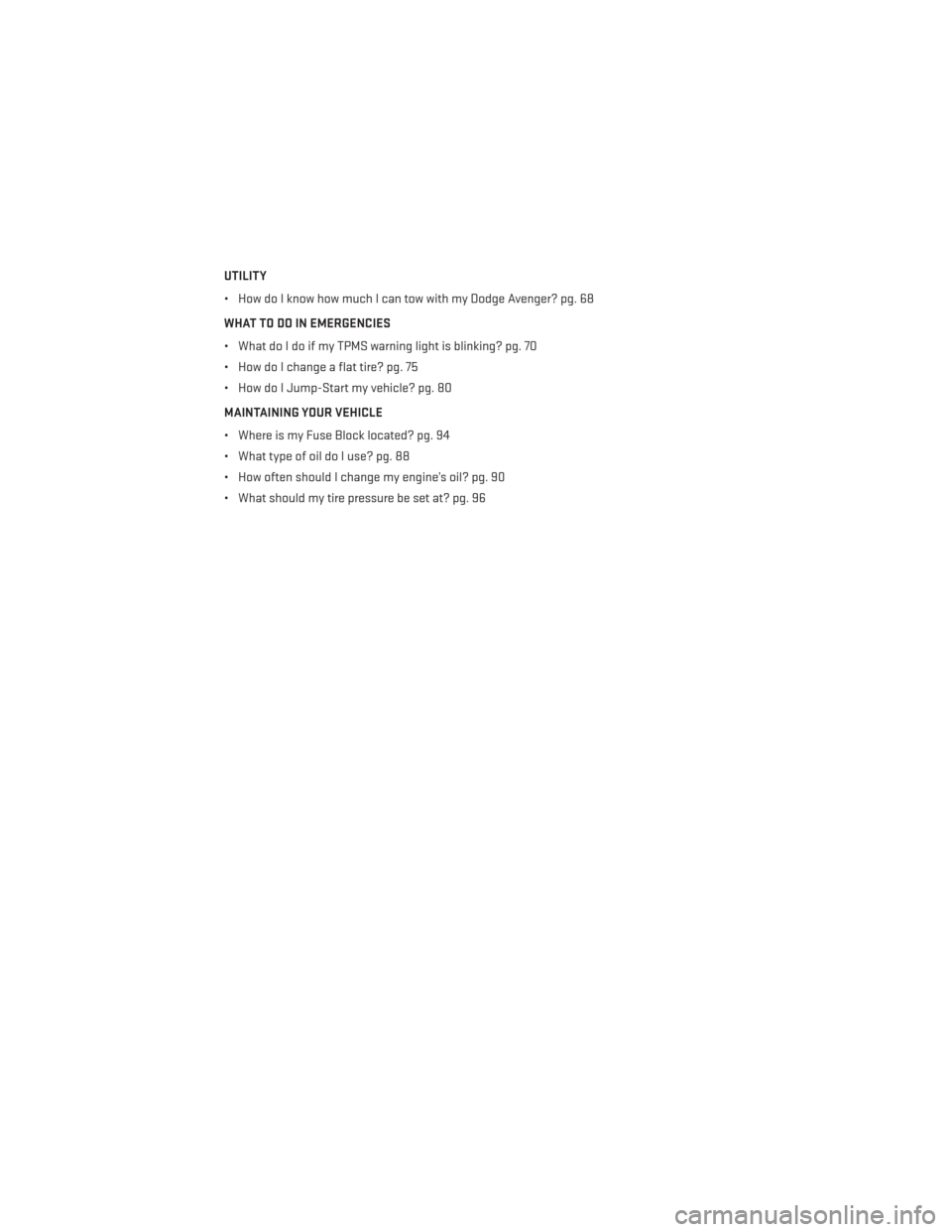 DODGE AVENGER 2013 2.G Owners Manual UTILITY
• How do I know how much I can tow with my Dodge Avenger? pg. 68
WHAT TO DO IN EMERGENCIES
• What do I do if my TPMS warning light is blinking? pg. 70
• How do I change a flat tire? pg. 