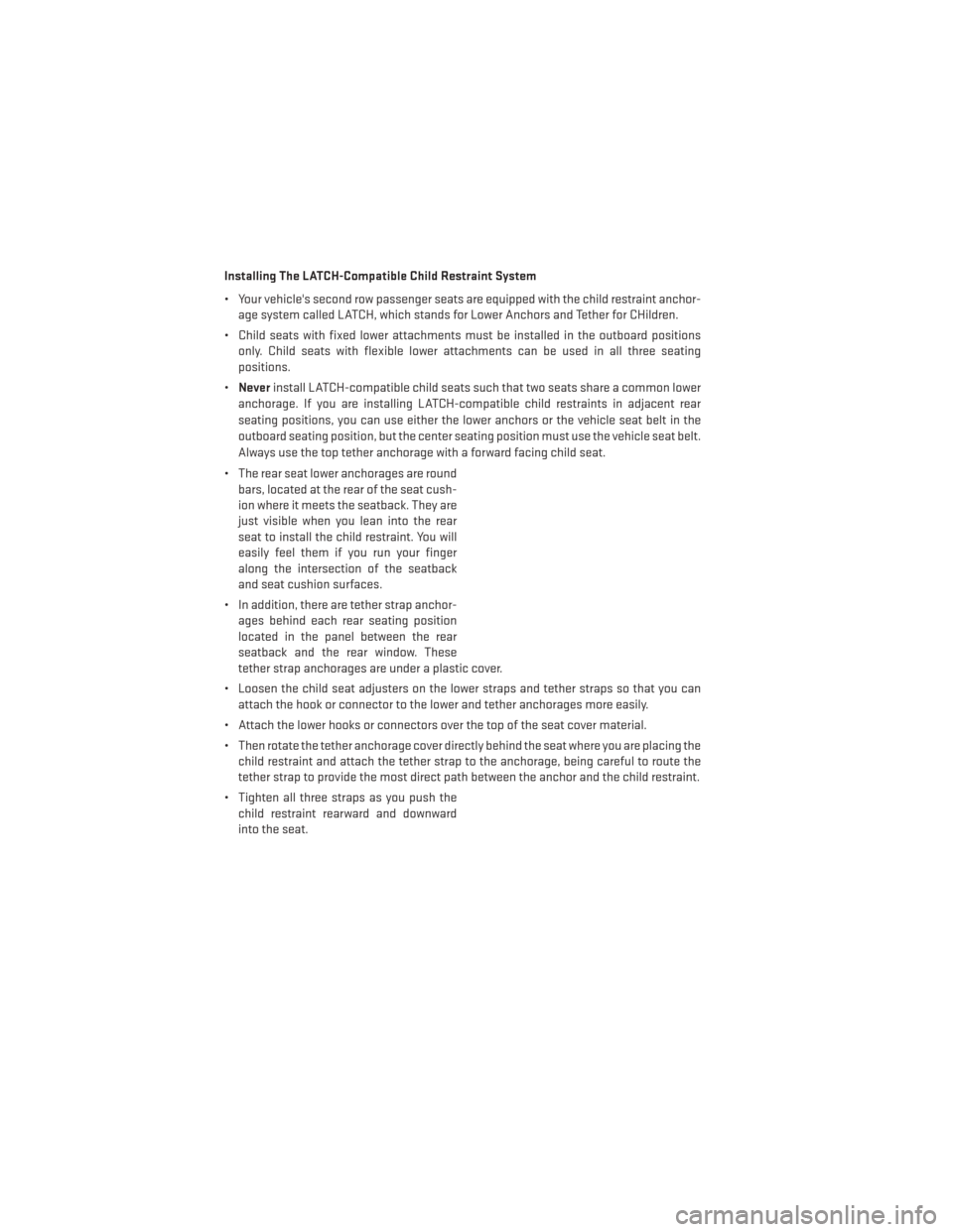 DODGE AVENGER 2013 2.G User Guide Installing The LATCH-Compatible Child Restraint System
• Your vehicles second row passenger seats are equipped with the child restraint anchor-age system called LATCH, which stands for Lower Anchor