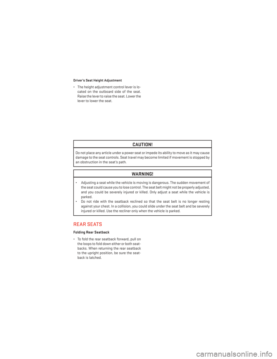DODGE AVENGER 2013 2.G User Guide Driver’s Seat Height Adjustment
• The height adjustment control lever is lo-cated on the outboard side of the seat.
Raise the lever to raise the seat. Lower the
lever to lower the seat.
CAUTION!
D