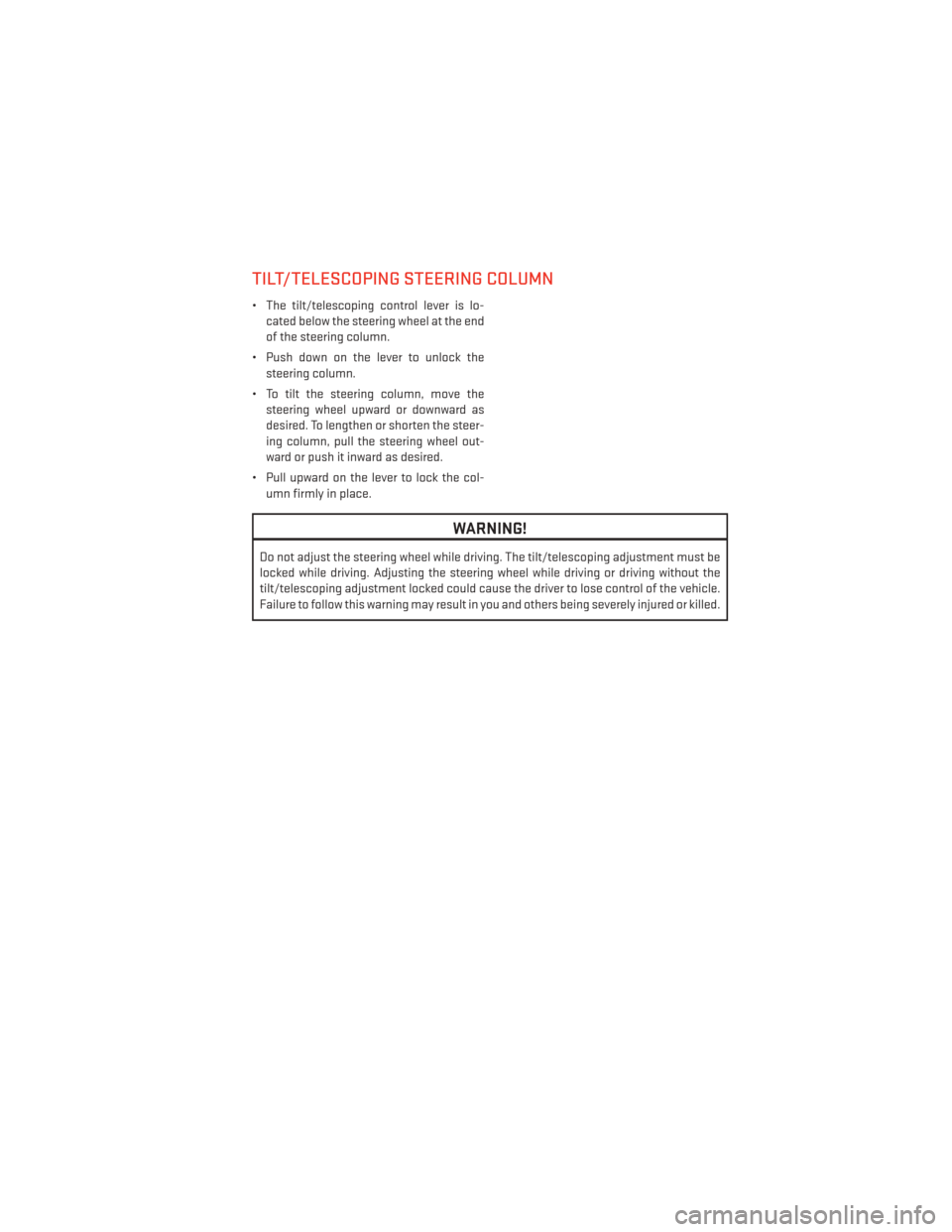 DODGE AVENGER 2013 2.G User Guide TILT/TELESCOPING STEERING COLUMN
• The tilt/telescoping control lever is lo-cated below the steering wheel at the end
of the steering column.
• Push down on the lever to unlock the steering column