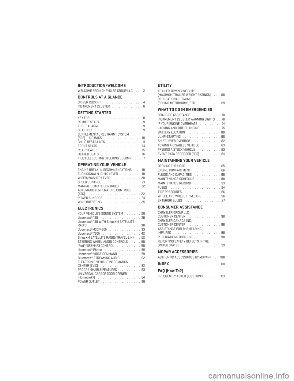 DODGE AVENGER 2013 2.G User Guide INTRODUCTION/WELCOME
WELCOME FROM CHRYSLER GROUP LLC . . . 2
CONTROLS AT A GLANCE
DRIVER COCKPIT................4
INSTRUMENT CLUSTER .............6
GETTING STARTED
KEYFOB .....................8
REMOTE