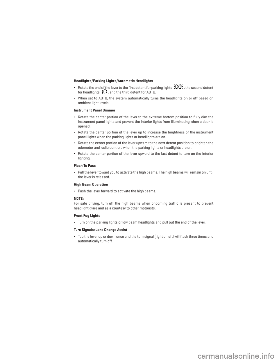 DODGE AVENGER 2013 2.G User Guide Headlights/Parking Lights/Automatic Headlights
• Rotate the end of the lever to the first detent for parking lights
, the second detent
for headlights
, and the third detent for AUTO.
• When set t
