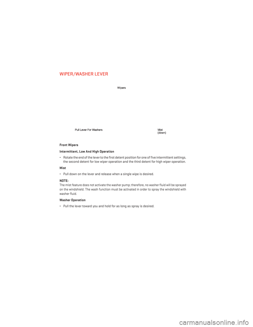 DODGE AVENGER 2013 2.G User Guide WIPER/WASHER LEVER
Front Wipers
Intermittent, Low And High Operation
• Rotate the end of the lever to the first detent position for one of five intermittent settings,the second detent for low wiper 