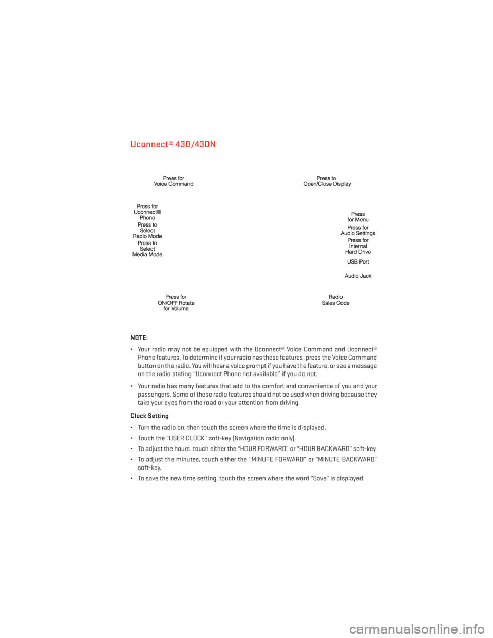 DODGE AVENGER 2013 2.G User Guide Uconnect® 430/430N
NOTE:
• Your radio may not be equipped with the Uconnect® Voice Command and Uconnect®Phone features. To determine if your radio has these features, press the Voice Command
butt