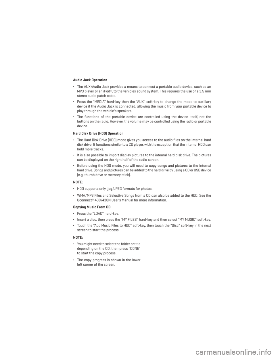 DODGE AVENGER 2013 2.G Owners Guide Audio Jack Operation
• The AUX/Audio Jack provides a means to connect a portable audio device, such as anMP3 player or an iPod®, to the vehicles sound system. This requires the use of a 3.5 mm
ster
