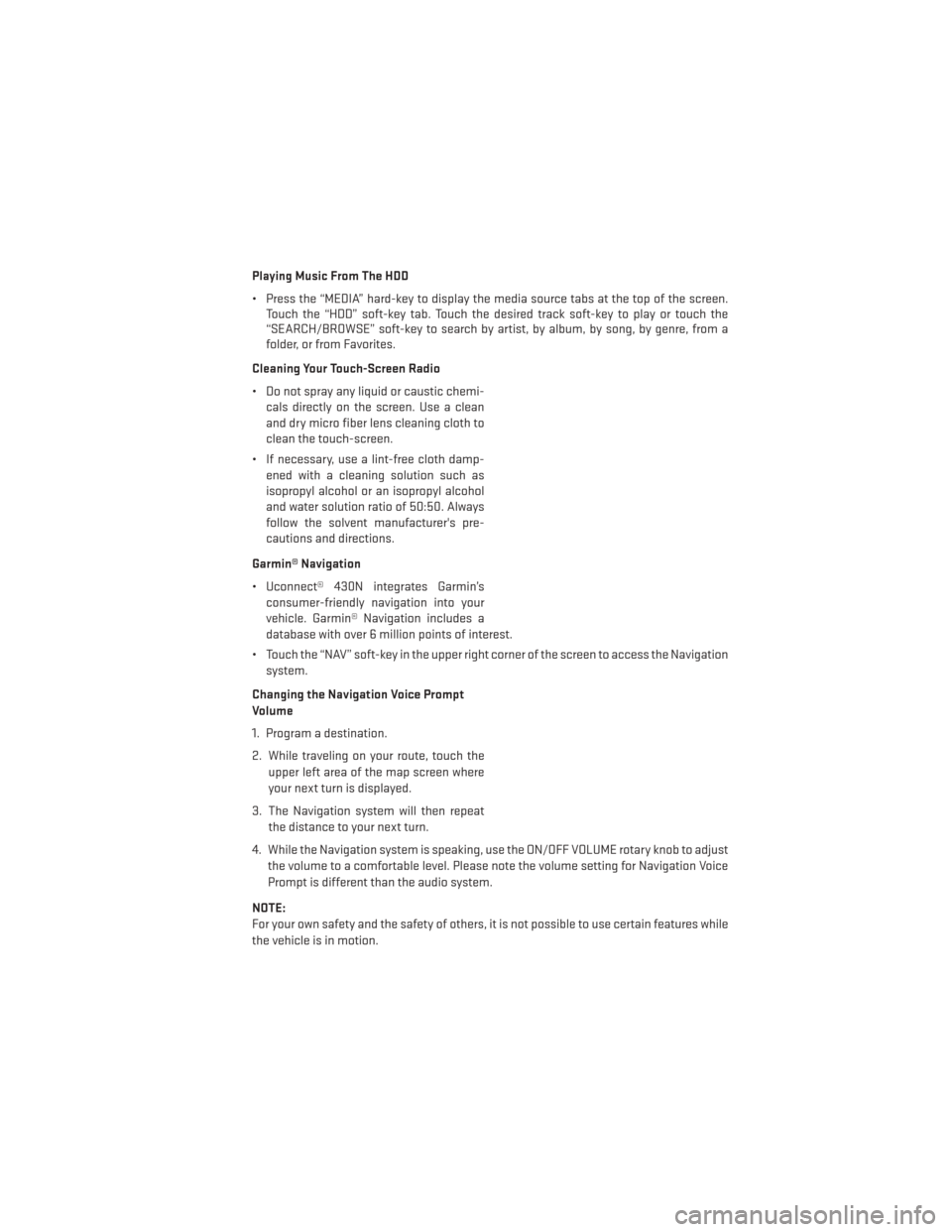 DODGE AVENGER 2013 2.G User Guide Playing Music From The HDD
• Press the “MEDIA” hard-key to display the media source tabs at the top of the screen.Touch the “HDD” soft-key tab. Touch the desired track soft-key to play or to