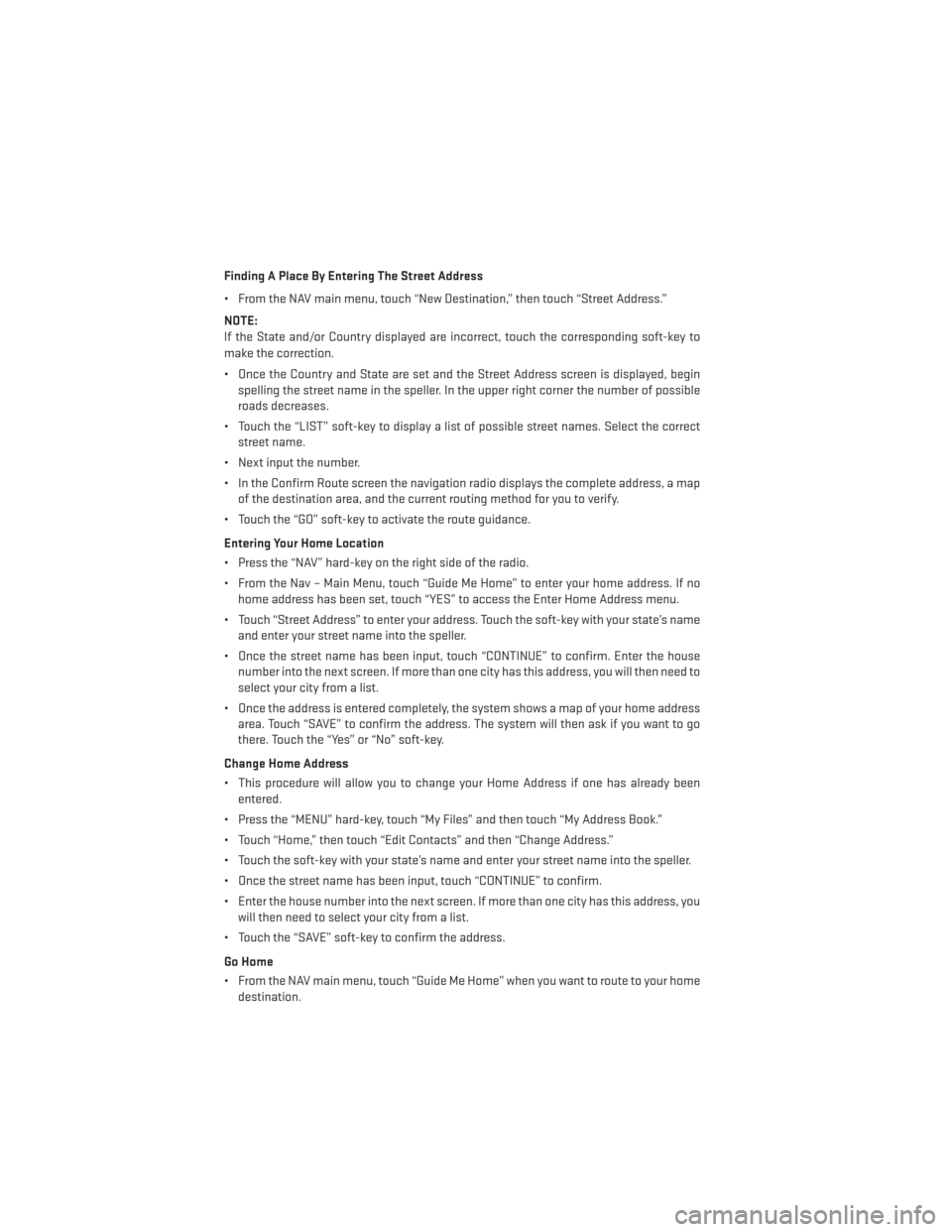 DODGE AVENGER 2013 2.G User Guide Finding A Place By Entering The Street Address
• From the NAV main menu, touch “New Destination,” then touch “Street Address.”
NOTE:
If the State and/or Country displayed are incorrect, touc