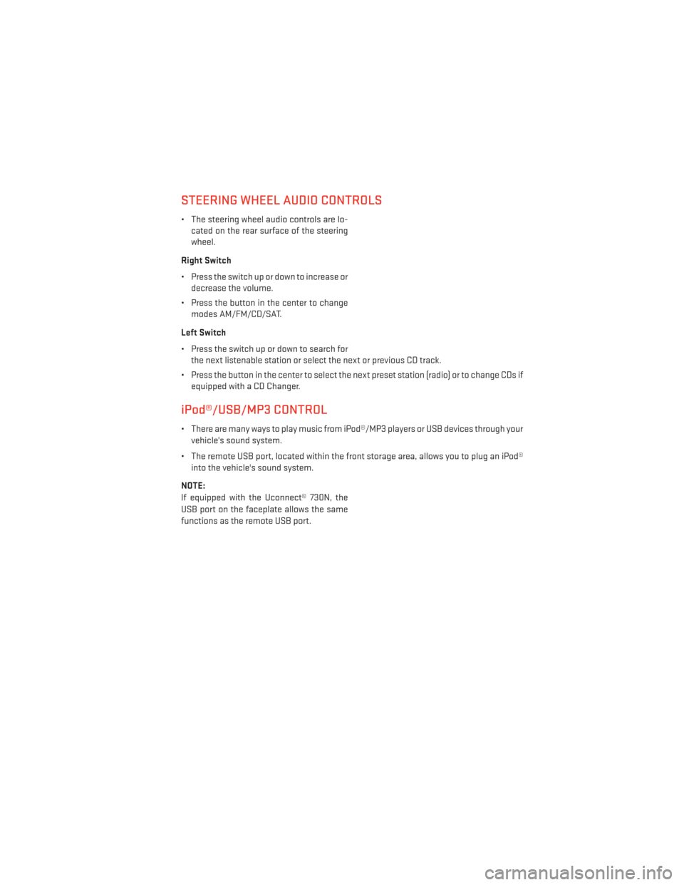 DODGE AVENGER 2013 2.G User Guide STEERING WHEEL AUDIO CONTROLS
• The steering wheel audio controls are lo-cated on the rear surface of the steering
wheel.
Right Switch
• Press the switch up or down to increase or decrease the vol