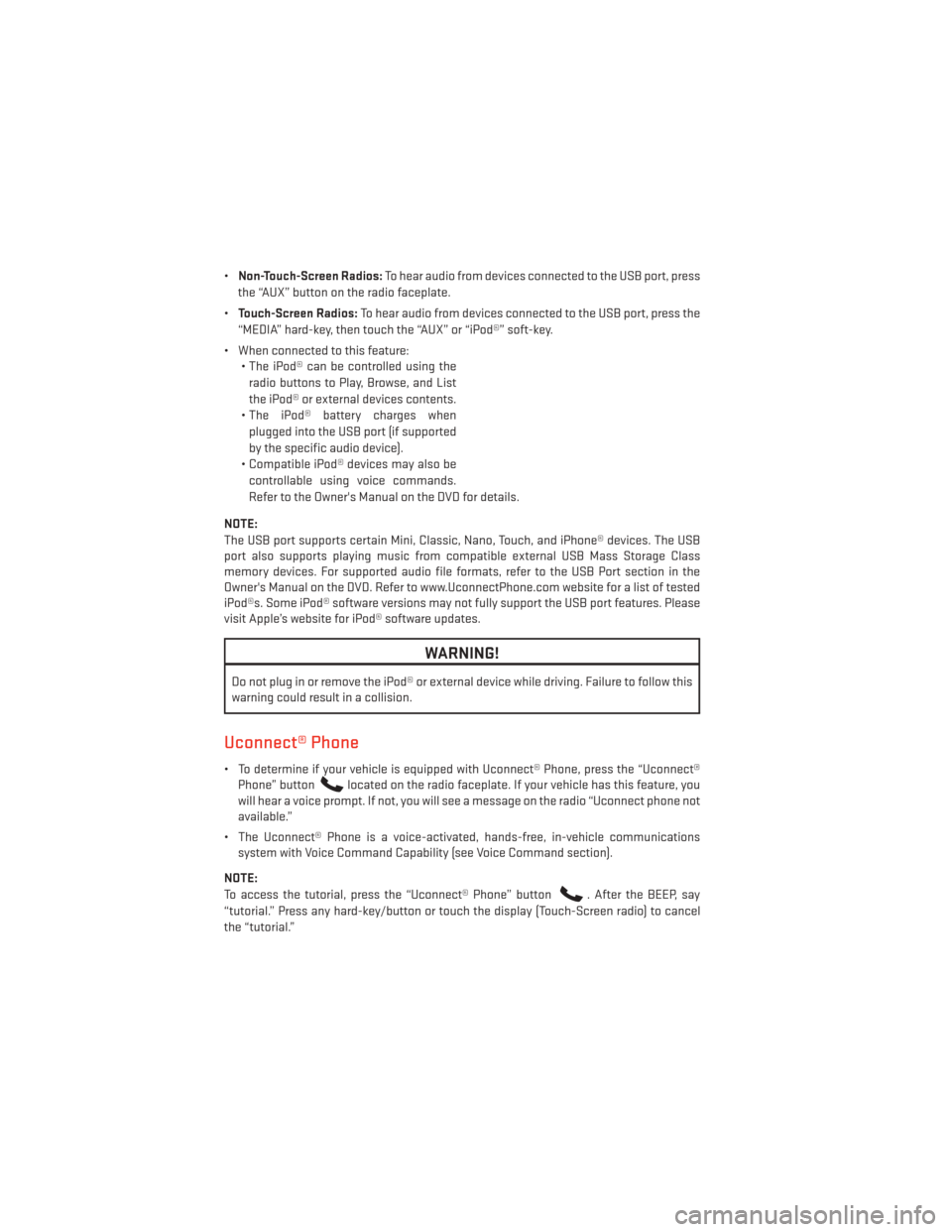 DODGE AVENGER 2013 2.G User Guide •Non-Touch-Screen Radios: To hear audio from devices connected to the USB port, press
the “AUX” button on the radio faceplate.
• Touch-Screen Radios: To hear audio from devices connected to th