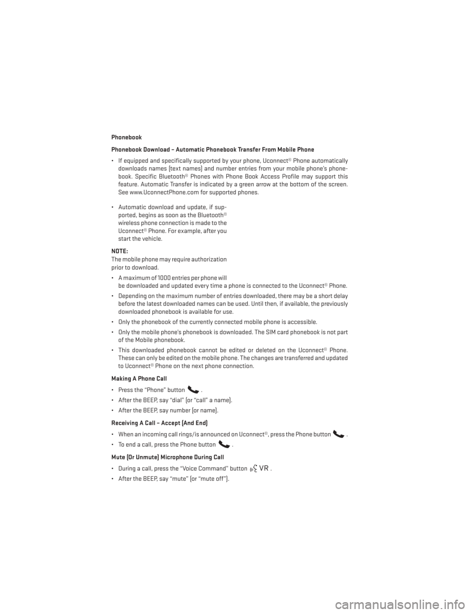 DODGE AVENGER 2013 2.G User Guide Phonebook
Phonebook Download – Automatic Phonebook Transfer From Mobile Phone
• If equipped and specifically supported by your phone, Uconnect® Phone automaticallydownloads names (text names) and