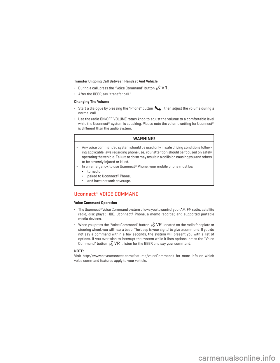 DODGE AVENGER 2013 2.G User Guide Transfer Ongoing Call Between Handset And Vehicle
• During a call, press the “Voice Command” button
.
• After the BEEP, say “transfer call.”
Changing The Volume
• Start a dialogue by pre