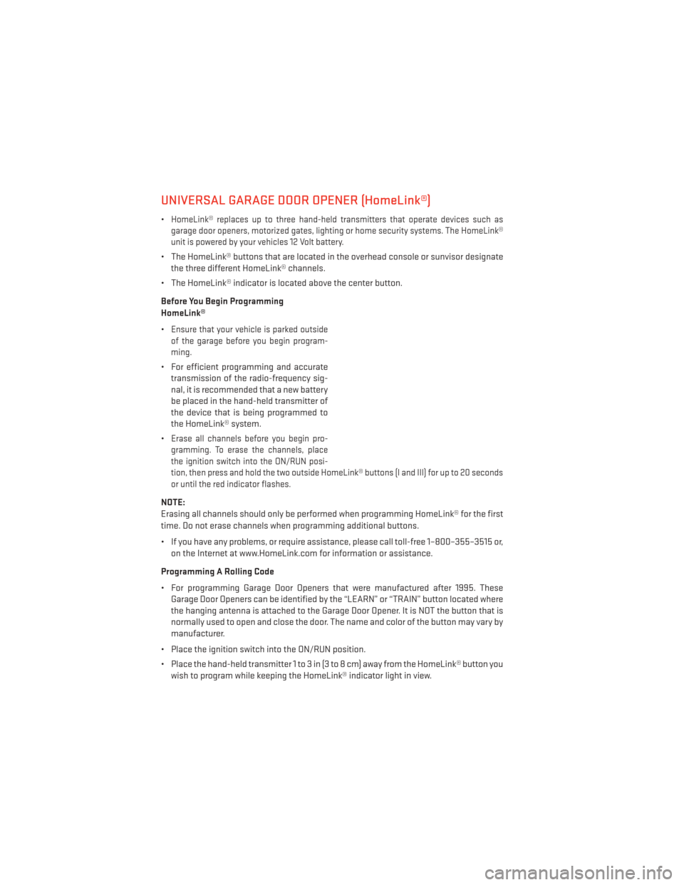 DODGE AVENGER 2013 2.G User Guide UNIVERSAL GARAGE DOOR OPENER (HomeLink®)
•HomeLink® replaces up to three hand-held transmitters that operate devices such as
garage door openers, motorized gates, lighting or home security systems