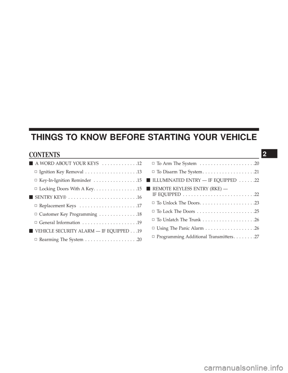DODGE AVENGER 2013 2.G Owners Manual THINGS TO KNOW BEFORE STARTING YOUR VEHICLE
CONTENTS
A WORD ABOUT YOUR KEYS .............12
▫ Ignition Key Removal ...................13
▫ Key-In-Ignition Reminder ................15
▫ Locking 