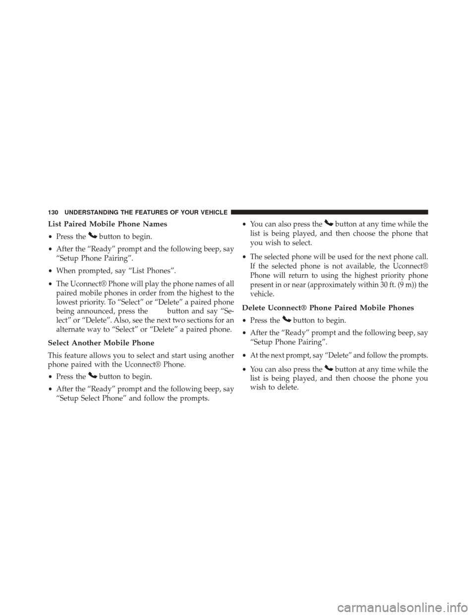 DODGE AVENGER 2013 2.G Owners Manual List Paired Mobile Phone Names
•Press thebutton to begin.
• After the “Ready” prompt and the following beep, say
“Setup Phone Pairing”.
• When prompted, say “List Phones”.
• The Uc