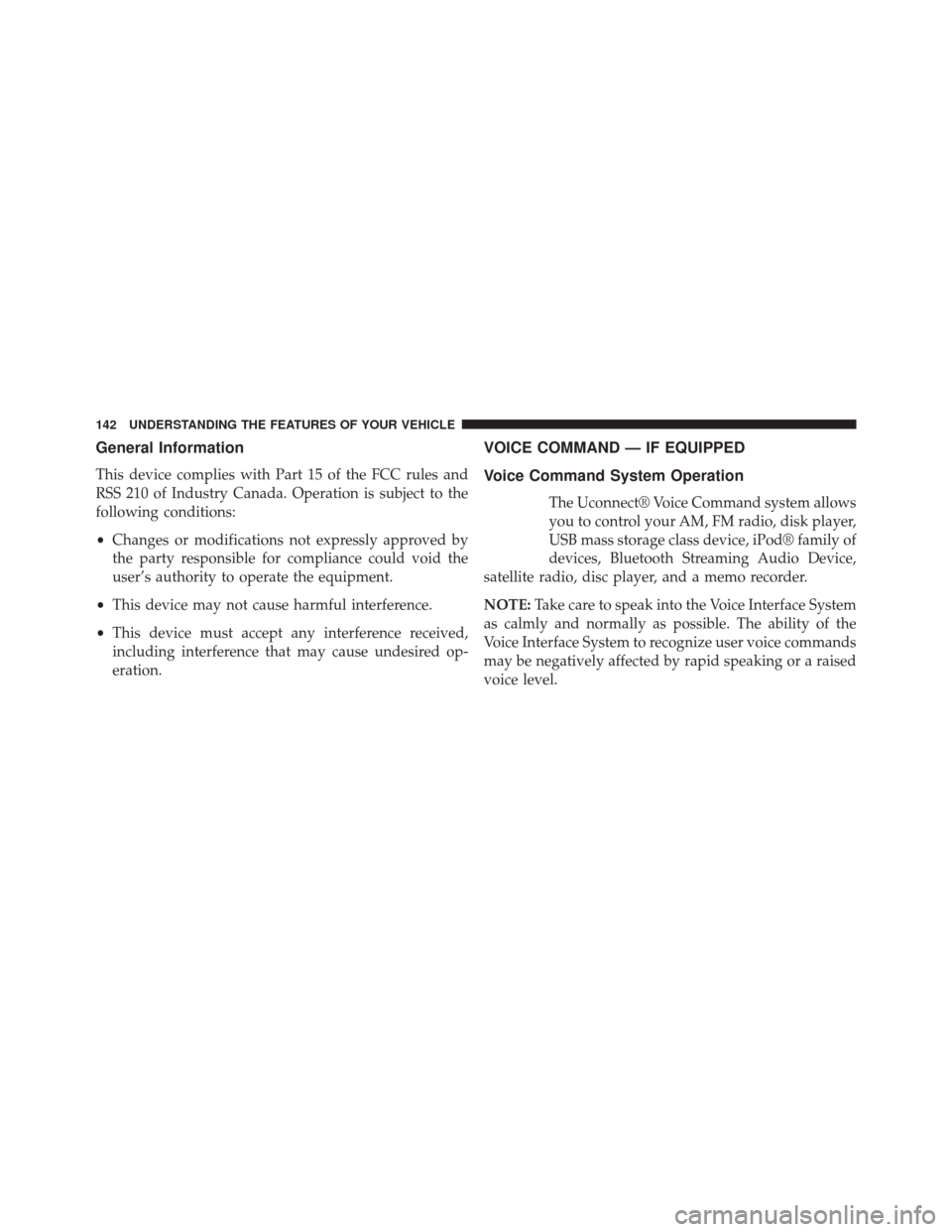 DODGE AVENGER 2013 2.G Owners Manual General Information
This device complies with Part 15 of the FCC rules and
RSS 210 of Industry Canada. Operation is subject to the
following conditions:
•Changes or modifications not expressly appro