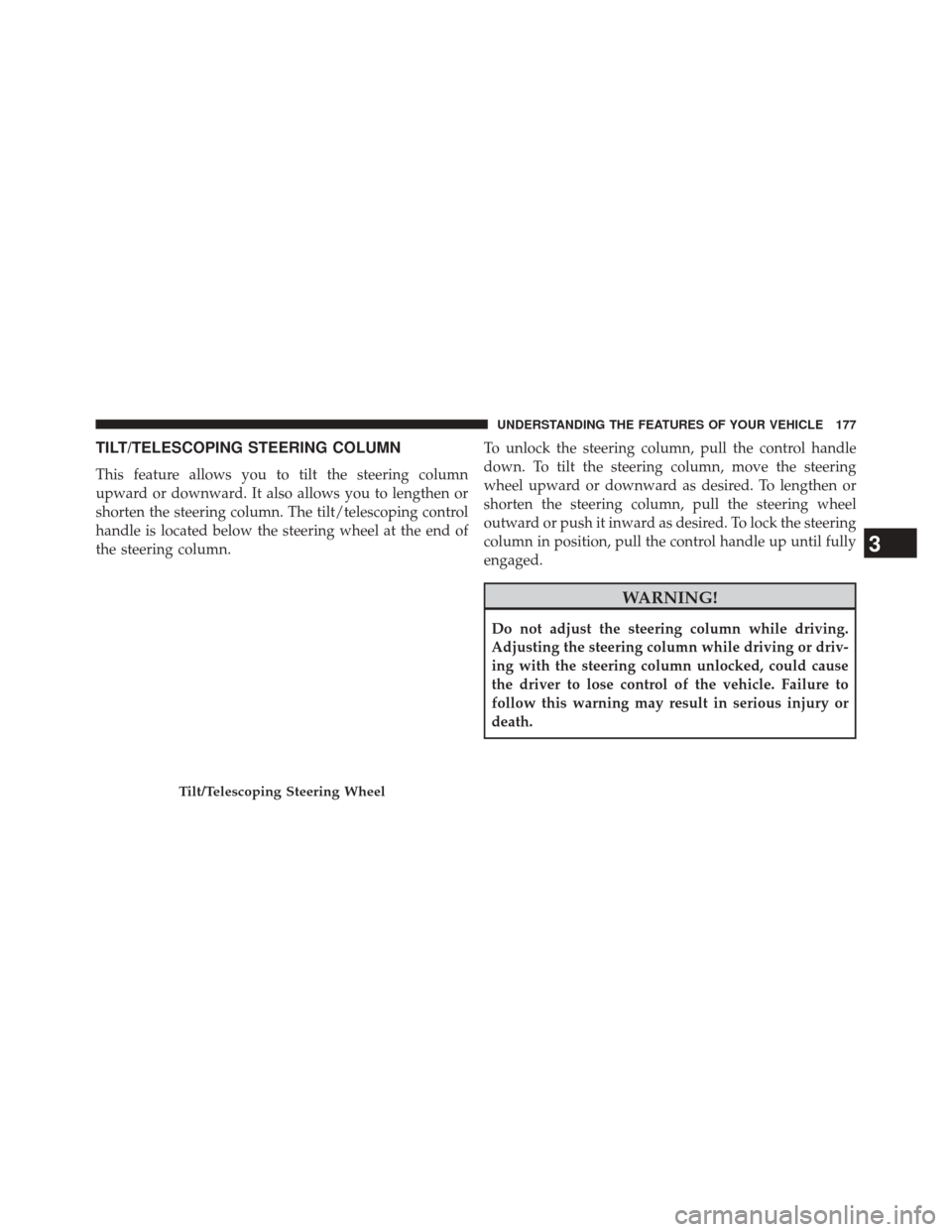 DODGE AVENGER 2013 2.G Owners Manual TILT/TELESCOPING STEERING COLUMN
This feature allows you to tilt the steering column
upward or downward. It also allows you to lengthen or
shorten the steering column. The tilt/telescoping control
han