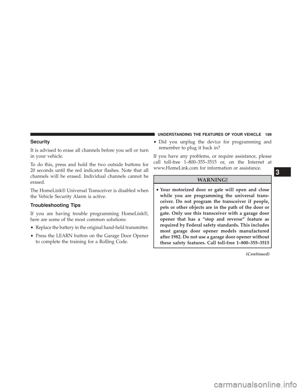 DODGE AVENGER 2013 2.G User Guide Security
It is advised to erase all channels before you sell or turn
in your vehicle.
To do this, press and hold the two outside buttons for
20 seconds until the red indicator flashes. Note that all
c