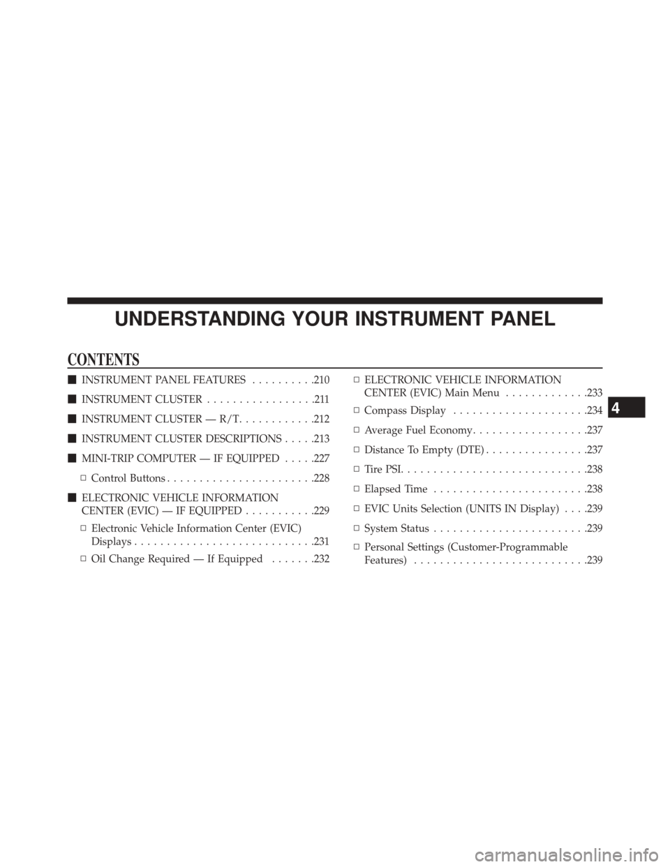 DODGE AVENGER 2013 2.G Owners Manual UNDERSTANDING YOUR INSTRUMENT PANEL
CONTENTS
INSTRUMENT PANEL FEATURES ..........210
 INSTRUMENT CLUSTER .................211
 INSTRUMENT CLUSTER — R/T ............212
 INSTRUMENT CLUSTER DESCRI