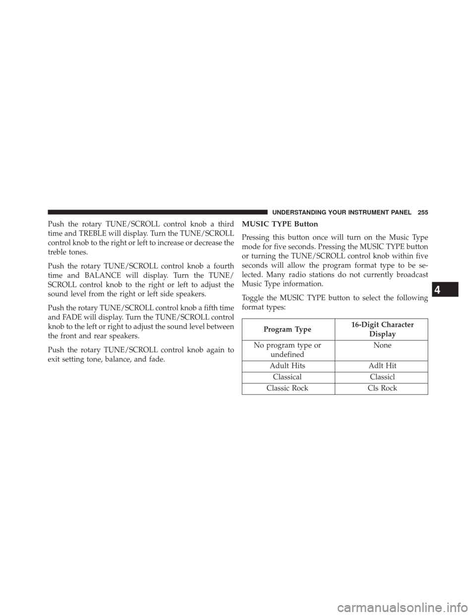 DODGE AVENGER 2013 2.G Owners Manual Push the rotary TUNE/SCROLL control knob a third
time and TREBLE will display. Turn the TUNE/SCROLL
control knob to the right or left to increase or decrease the
treble tones.
Push the rotary TUNE/SCR