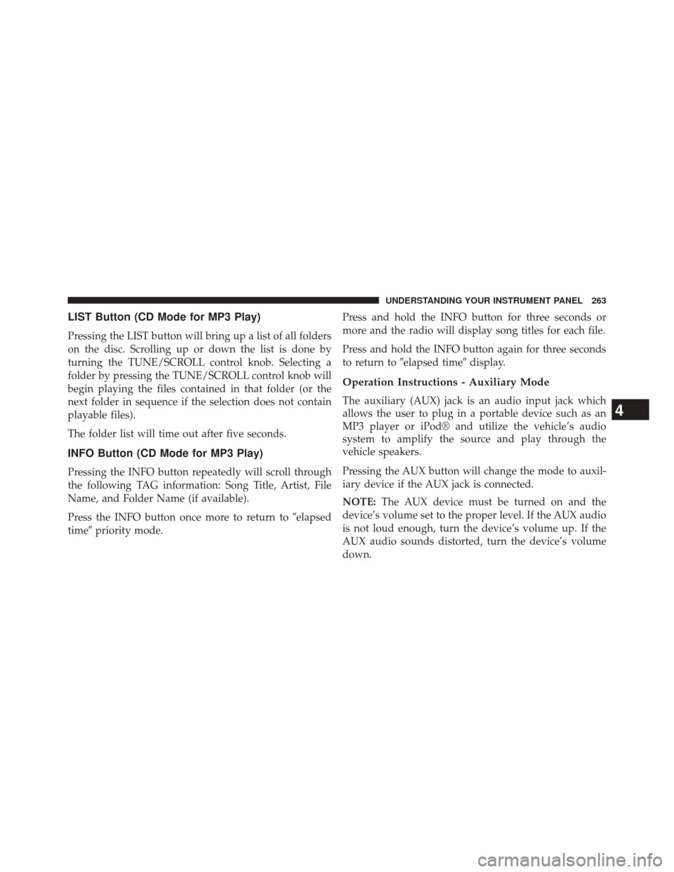 DODGE AVENGER 2013 2.G Owners Manual LIST Button (CD Mode for MP3 Play)
Pressing the LIST button will bring up a list of all folders
on the disc. Scrolling up or down the list is done by
turning the TUNE/SCROLL control knob. Selecting a
DODGE AVENGER 2013 2.G Owners Manual LIST Button (CD Mode for MP3 Play)
Pressing the LIST button will bring up a list of all folders
on the disc. Scrolling up or down the list is done by
turning the TUNE/SCROLL control knob. Selecting a