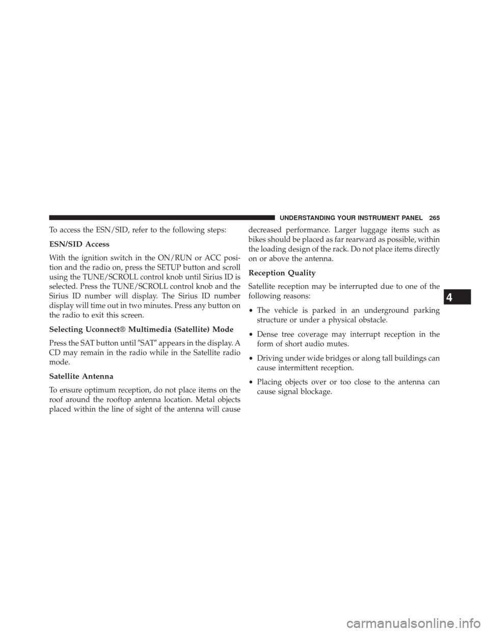 DODGE AVENGER 2013 2.G Owners Manual To access the ESN/SID, refer to the following steps:
ESN/SID Access
With the ignition switch in the ON/RUN or ACC posi-
tion and the radio on, press the SETUP button and scroll
using the TUNE/SCROLL c