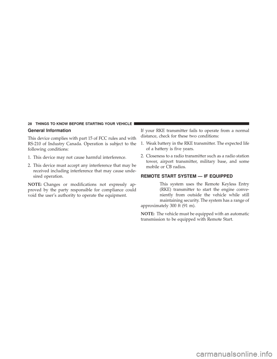 DODGE AVENGER 2013 2.G Owners Manual General Information
This device complies with part 15 of FCC rules and with
RS-210 of Industry Canada. Operation is subject to the
following conditions:
1. This device may not cause harmful interferen