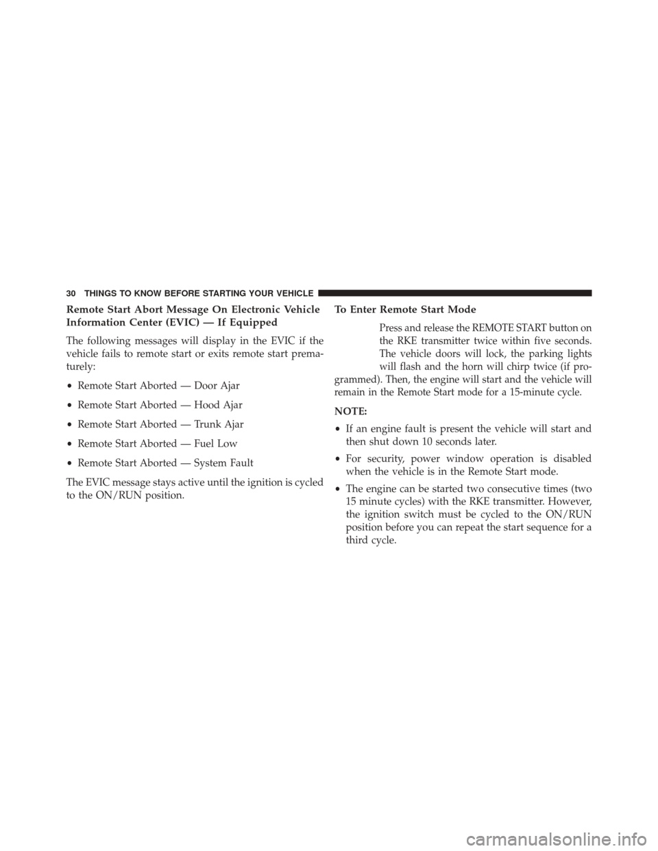 DODGE AVENGER 2013 2.G Owners Manual Remote Start Abort Message On Electronic Vehicle
Information Center (EVIC) — If Equipped
The following messages will display in the EVIC if the
vehicle fails to remote start or exits remote start pr