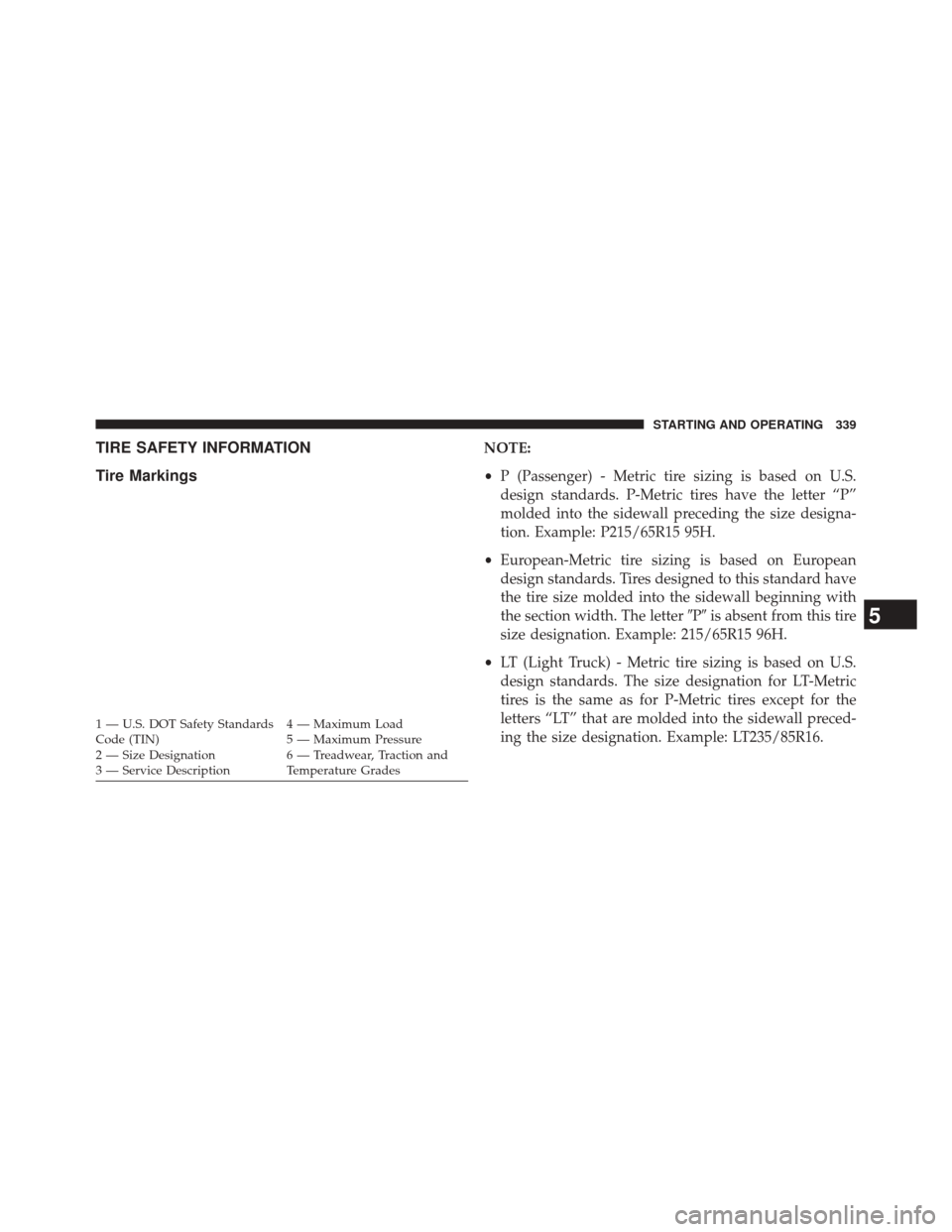 DODGE AVENGER 2013 2.G Owners Manual TIRE SAFETY INFORMATION
Tire MarkingsNOTE:
•P (Passenger) - Metric tire sizing is based on U.S.
design standards. P-Metric tires have the letter “P”
molded into the sidewall preceding the size d