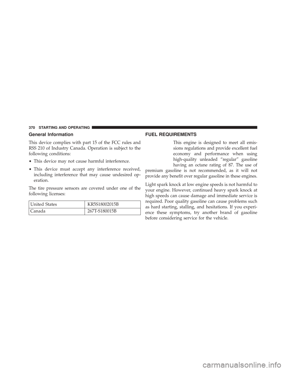 DODGE AVENGER 2013 2.G Owners Manual General Information
This device complies with part 15 of the FCC rules and
RSS 210 of Industry Canada. Operation is subject to the
following conditions:
•This device may not cause harmful interferen