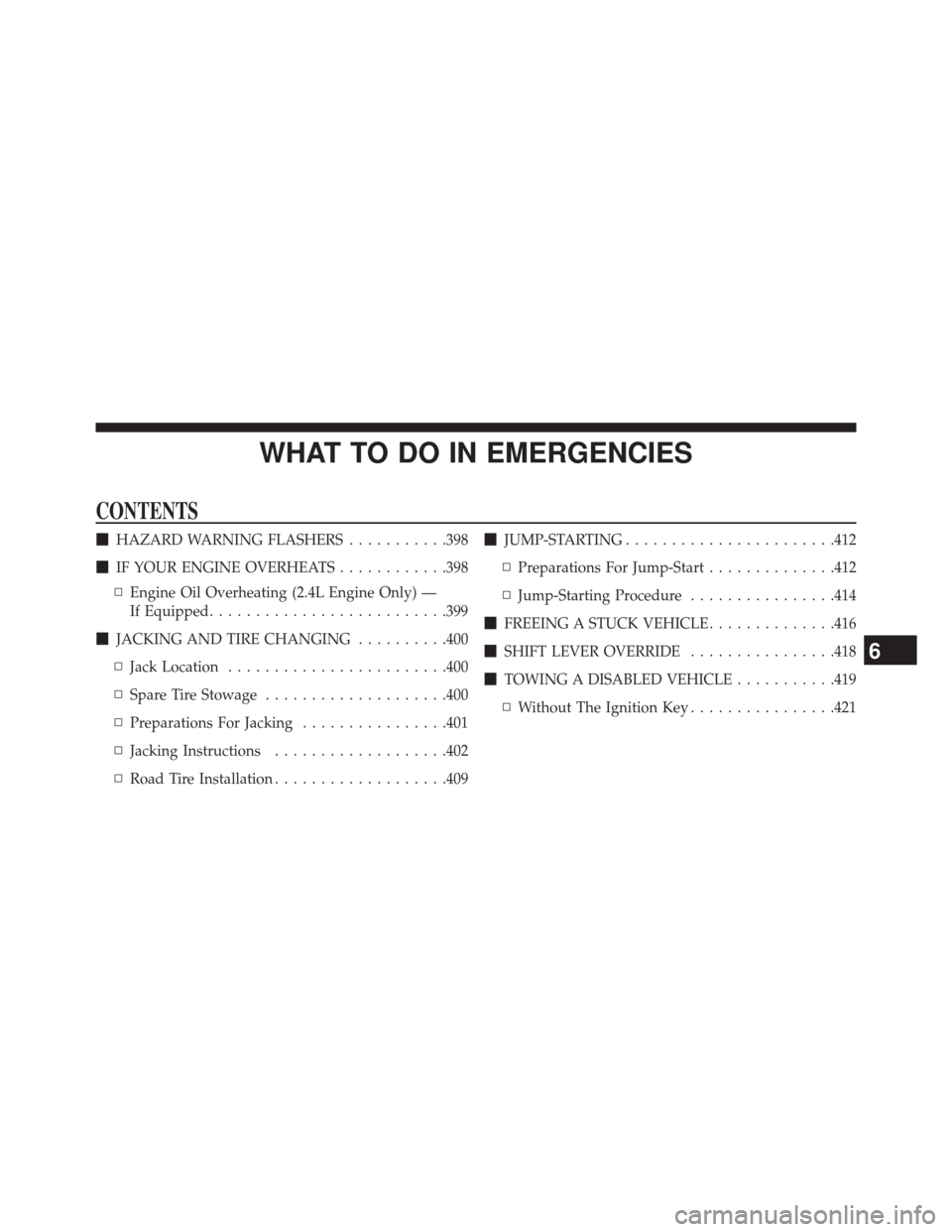 DODGE AVENGER 2013 2.G Owners Manual WHAT TO DO IN EMERGENCIES
CONTENTS
HAZARD WARNING FLASHERS ...........398
 IF YOUR ENGINE OVERHEATS ............398
▫ Engine Oil Overheating (2.4L Engine Only) —
If Equipped ....................