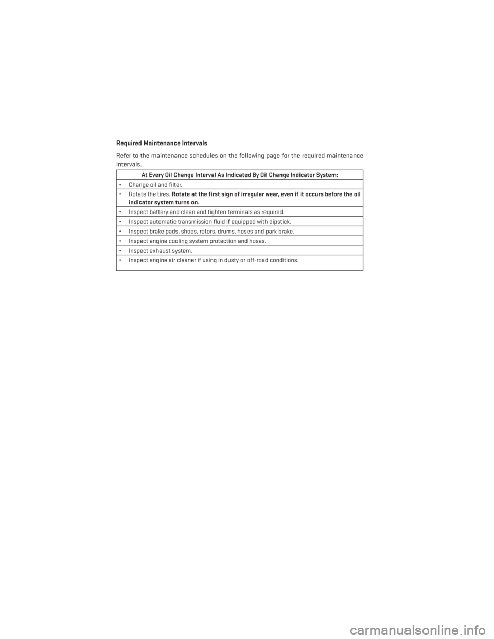 DODGE AVENGER 2014 2.G User Guide Required Maintenance Intervals
Refer to the maintenance schedules on the following page for the required maintenance
intervals.
At Every Oil Change Interval As Indicated By Oil Change Indicator System DODGE AVENGER 2014 2.G User Guide Required Maintenance Intervals
Refer to the maintenance schedules on the following page for the required maintenance
intervals.
At Every Oil Change Interval As Indicated By Oil Change Indicator System